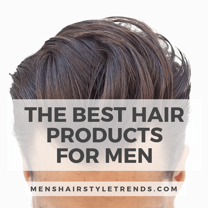 Best Hair Products For Men 2021 Ultimate Guide